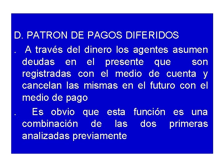 D. PATRON DE PAGOS DIFERIDOS . A través del dinero los agentes asumen deudas
