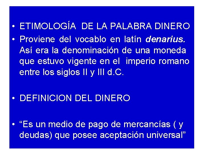  • ETIMOLOGÍA DE LA PALABRA DINERO • Proviene del vocablo en latín denarius.