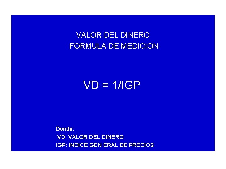 VALOR DEL DINERO FORMULA DE MEDICION VD = 1/IGP Donde: VD VALOR DEL DINERO