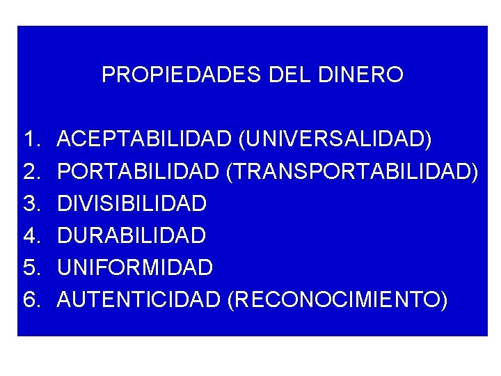 PROPIEDADES DEL DINERO 1. 2. 3. 4. 5. 6. ACEPTABILIDAD (UNIVERSALIDAD) PORTABILIDAD (TRANSPORTABILIDAD) DIVISIBILIDAD