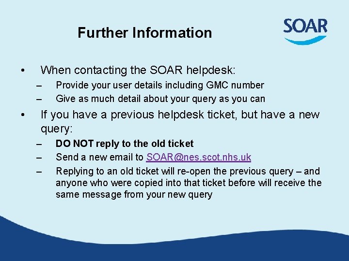 Further Information • When contacting the SOAR helpdesk: – – • Provide your user