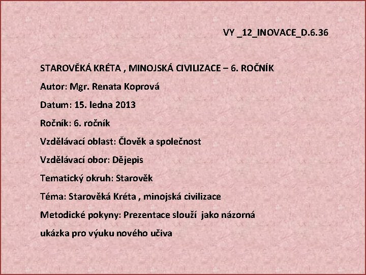 VY _12_INOVACE_D. 6. 36 STAROVĚKÁ KRÉTA , MINOJSKÁ CIVILIZACE – 6. ROČNÍK Autor: Mgr.