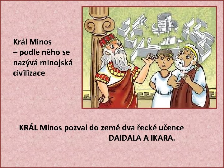 Král Minos – podle něho se nazývá minojská civilizace KRÁL Minos pozval do země