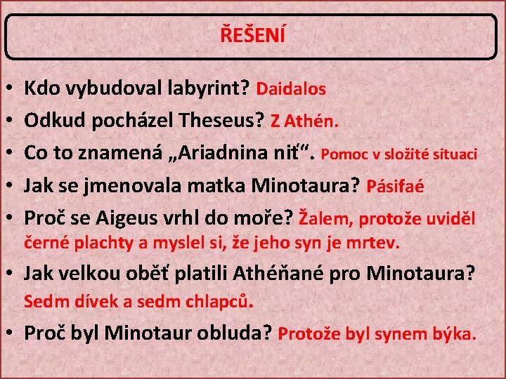 ŘEŠENÍ • • • Kdo vybudoval labyrint? Daidalos Odkud pocházel Theseus? Z Athén. Co