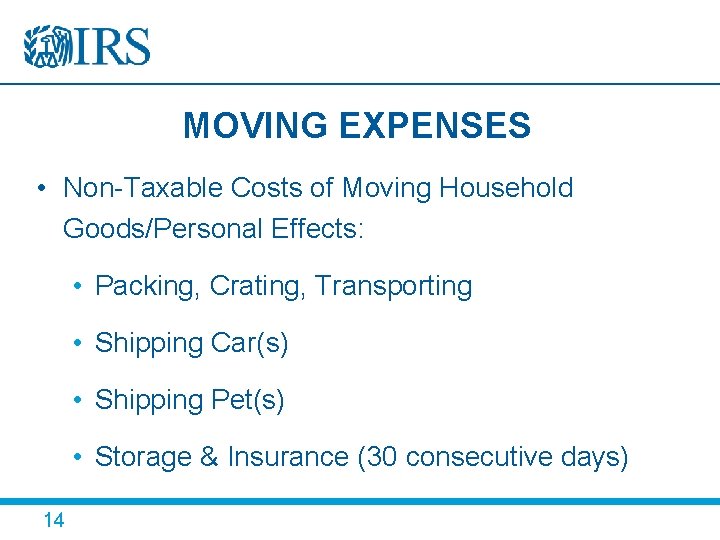 MOVING EXPENSES • Non-Taxable Costs of Moving Household Goods/Personal Effects: • Packing, Crating, Transporting