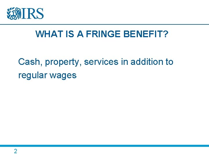 WHAT IS A FRINGE BENEFIT? • Cash, property, services in addition to regular wages