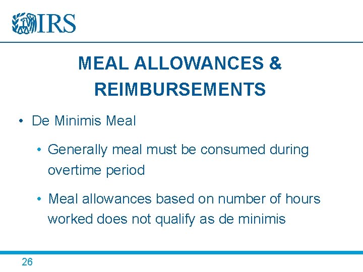 MEAL ALLOWANCES & REIMBURSEMENTS • De Minimis Meal • Generally meal must be consumed