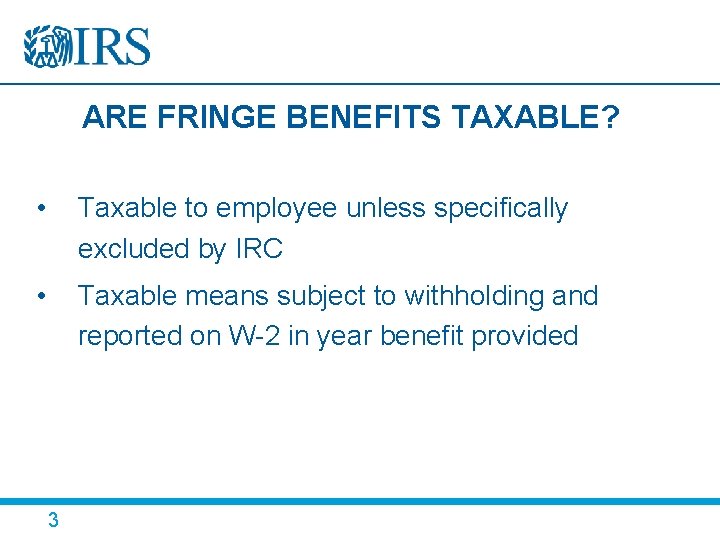 ARE FRINGE BENEFITS TAXABLE? • Taxable to employee unless specifically excluded by IRC •