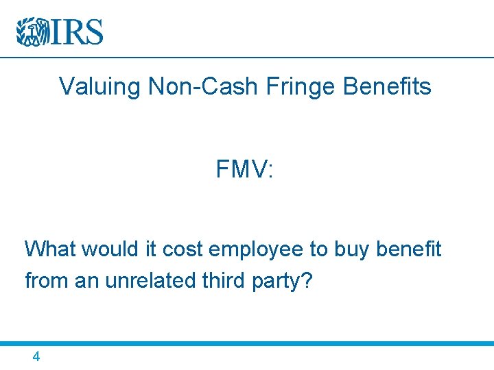 Valuing Non-Cash Fringe Benefits FMV: What would it cost employee to buy benefit from