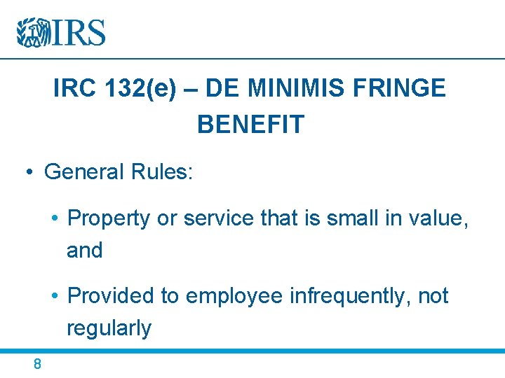 IRC 132(e) – DE MINIMIS FRINGE BENEFIT • General Rules: • Property or service