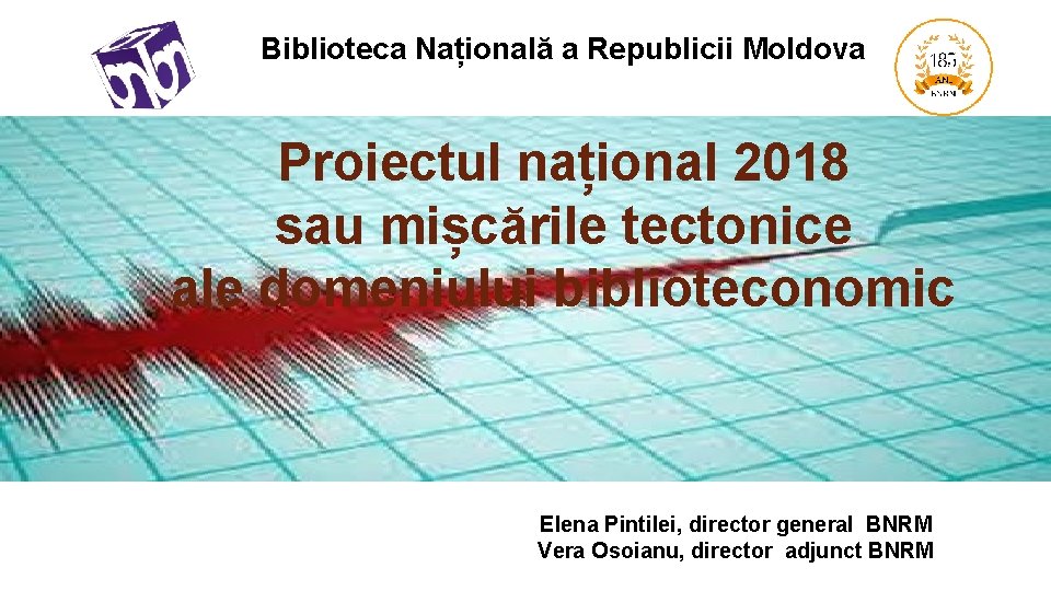 Biblioteca Națională a Republicii Moldova Proiectul național 2018 sau mișcările tectonice ale domeniului biblioteconomic