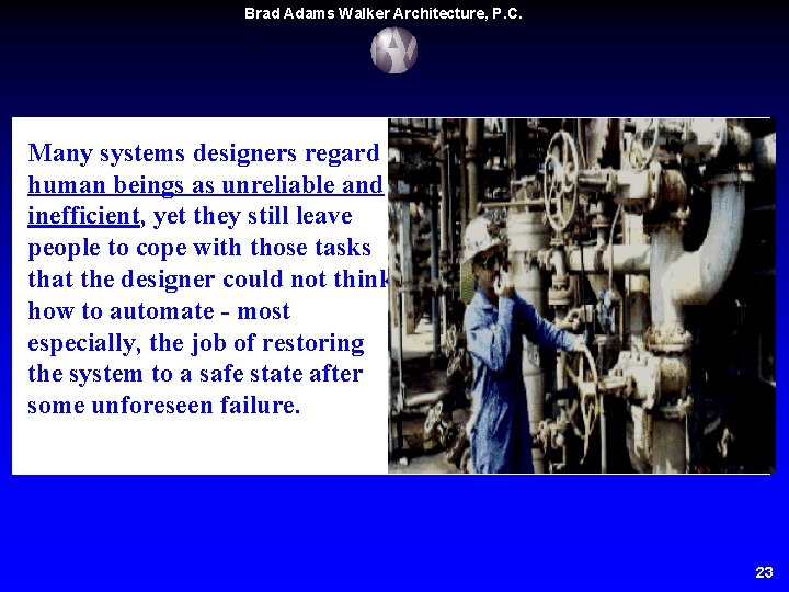 Brad Adams Walker Architecture, P. C. Many systems designers regard human beings as unreliable Brad Adams Walker Architecture, P. C. Many systems designers regard human beings as unreliable