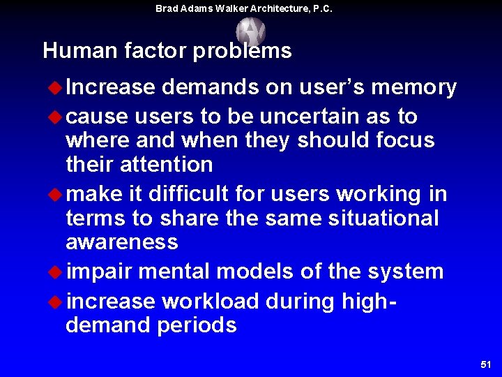 Brad Adams Walker Architecture, P. C. Human factor problems u Increase demands on user’s Brad Adams Walker Architecture, P. C. Human factor problems u Increase demands on user’s