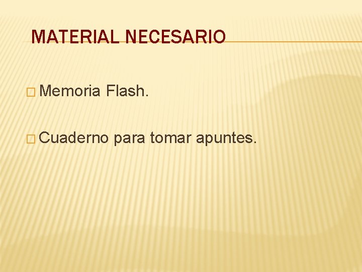 MATERIAL NECESARIO � Memoria Flash. � Cuaderno para tomar apuntes. 