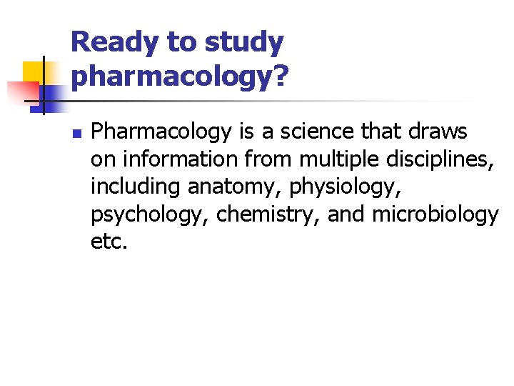 Ready to study pharmacology? n Pharmacology is a science that draws on information from