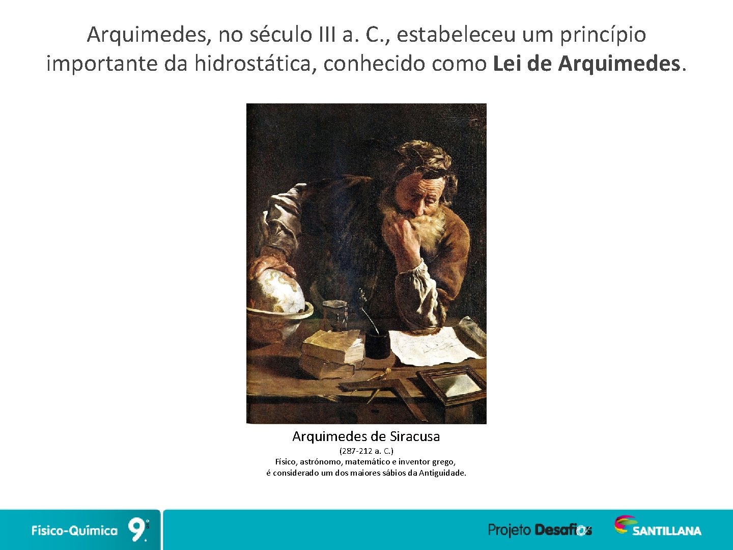 Arquimedes, no século III a. C. , estabeleceu um princípio importante da hidrostática, conhecido