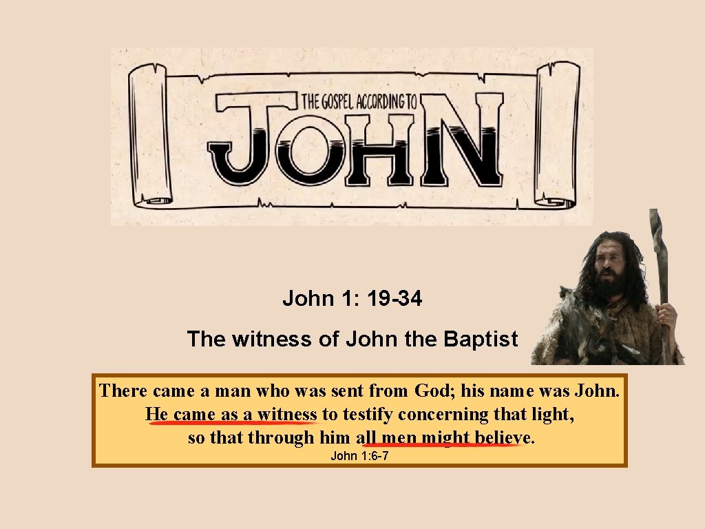 John 1: 19 -34 The witness of John the Baptist There came a man
