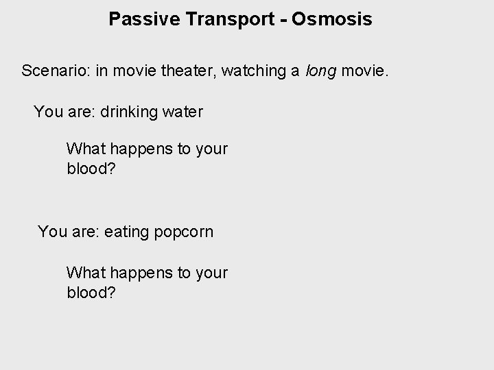 Passive Transport - Osmosis Scenario: in movie theater, watching a long movie. You are: