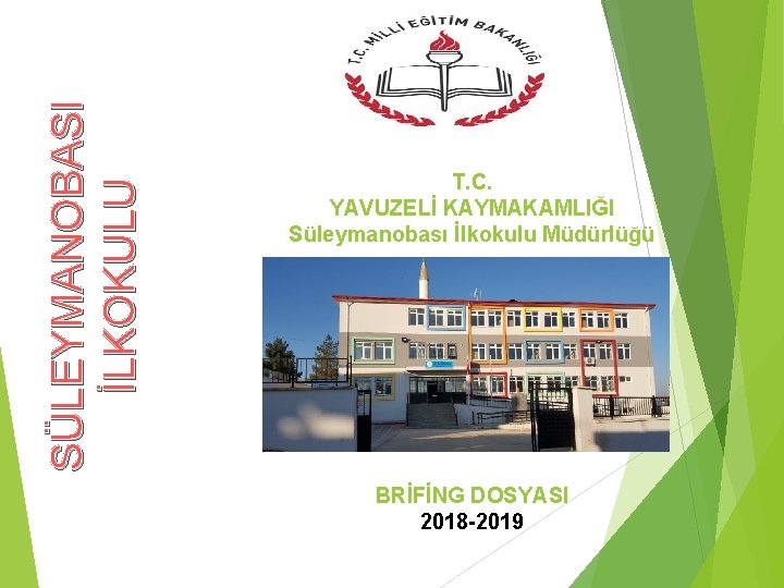 SÜLEYMANOBASI İLKOKULU T. C. YAVUZELİ KAYMAKAMLIĞI Süleymanobası İlkokulu Müdürlüğü BRİFİNG DOSYASI 2018 -2019 