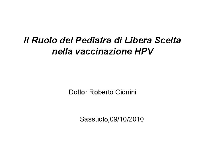 Il Ruolo del Pediatra di Libera Scelta nella vaccinazione HPV Dottor Roberto Cionini Sassuolo,