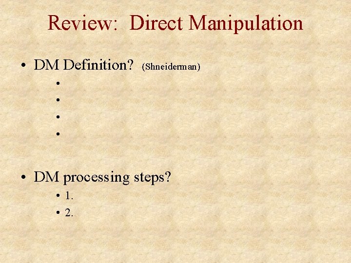 Review: Direct Manipulation • DM Definition? (Shneiderman) • • • DM processing steps? •