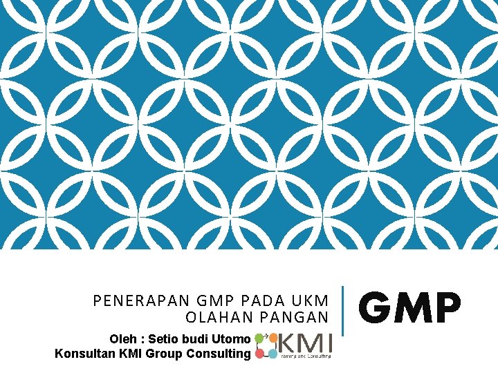 PENERAPAN GMP PADA UKM OLAHAN PANGAN Oleh : Setio budi Utomo Konsultan KMI Group