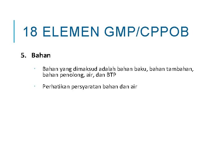 18 ELEMEN GMP/CPPOB 5. Bahan yang dimaksud adalah bahan baku, bahan tambahan, bahan penolong,