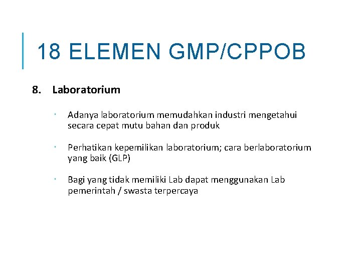 18 ELEMEN GMP/CPPOB 8. Laboratorium Adanya laboratorium memudahkan industri mengetahui secara cepat mutu bahan