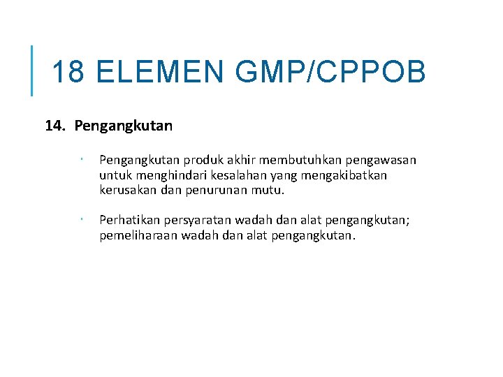 18 ELEMEN GMP/CPPOB 14. Pengangkutan produk akhir membutuhkan pengawasan untuk menghindari kesalahan yang mengakibatkan