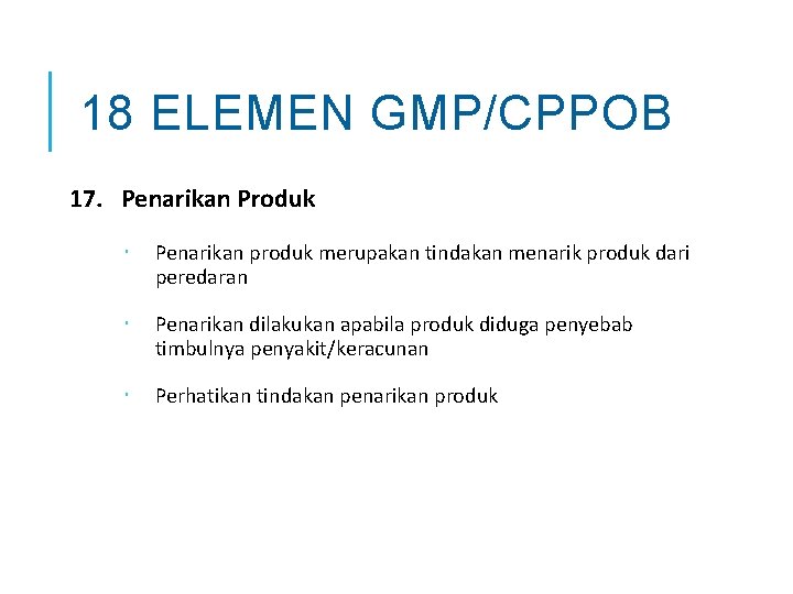 18 ELEMEN GMP/CPPOB 17. Penarikan Produk Penarikan produk merupakan tindakan menarik produk dari peredaran