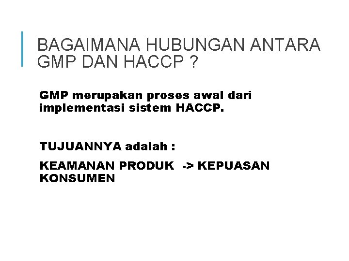 BAGAIMANA HUBUNGAN ANTARA GMP DAN HACCP ? GMP merupakan proses awal dari implementasi sistem