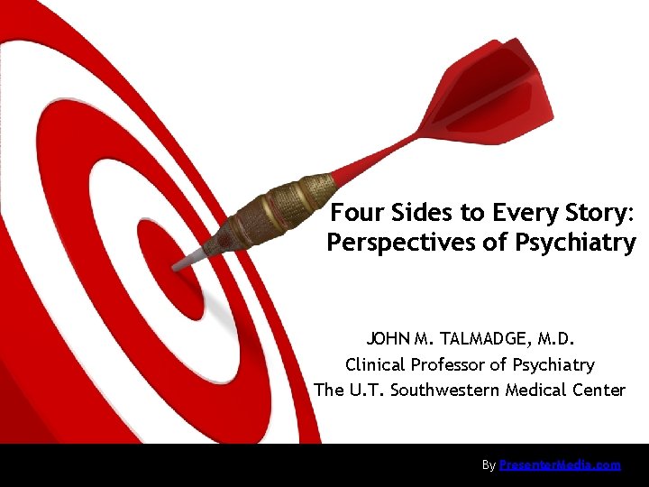 Four Sides to Every Story: Perspectives of Psychiatry JOHN M. TALMADGE, M. D. Clinical