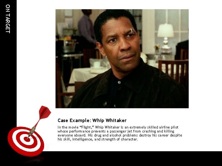 ON TARGET Case Example: Whip Whitaker In the movie “Flight, ” Whip Whitaker is