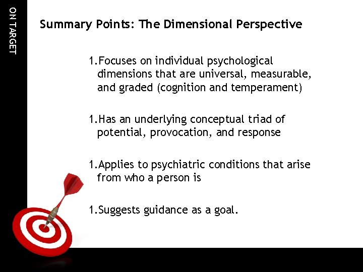 ON TARGET Summary Points: The Dimensional Perspective 1. Focuses on individual psychological dimensions that