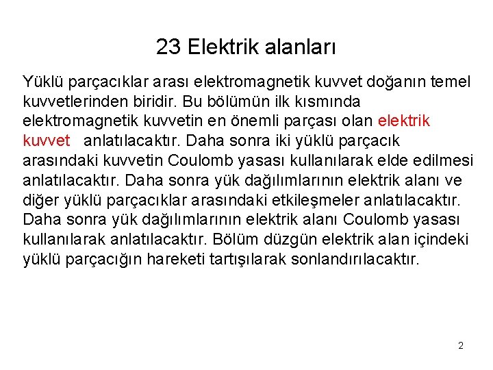 23 Elektrik alanları Yüklü parçacıklar arası elektromagnetik kuvvet doğanın temel kuvvetlerinden biridir. Bu bölümün