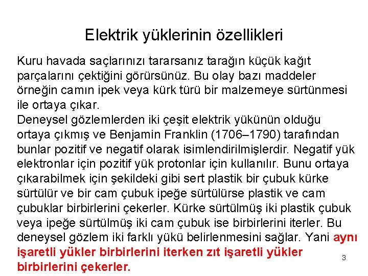 Elektrik yüklerinin özellikleri Kuru havada saçlarınızı tararsanız tarağın küçük kağıt parçalarını çektiğini görürsünüz. Bu