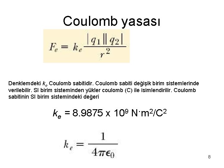 Coulomb yasası Denklemdeki ke Coulomb sabitidir. Coulomb sabiti değişik birim sistemlerinde verilebilir. SI birim