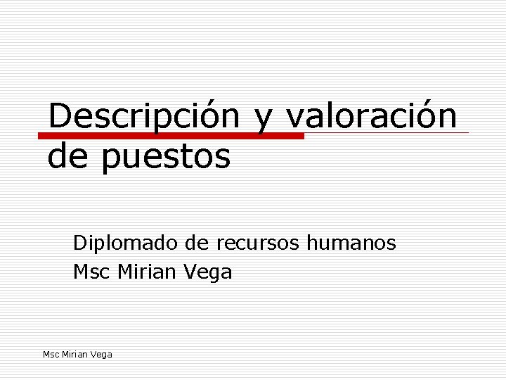 Descripción y valoración de puestos Diplomado de recursos humanos Msc Mirian Vega 