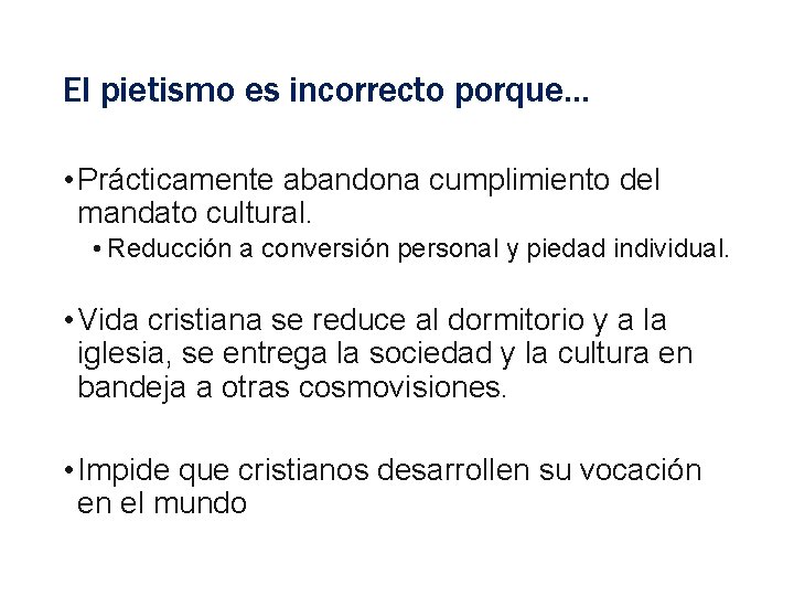 El pietismo es incorrecto porque… • Prácticamente abandona cumplimiento del mandato cultural. • Reducción