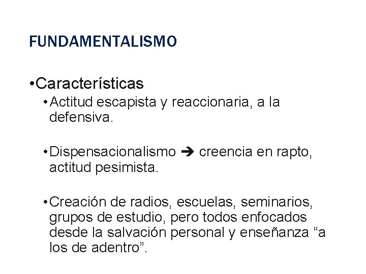 FUNDAMENTALISMO • Características • Actitud escapista y reaccionaria, a la defensiva. • Dispensacionalismo creencia