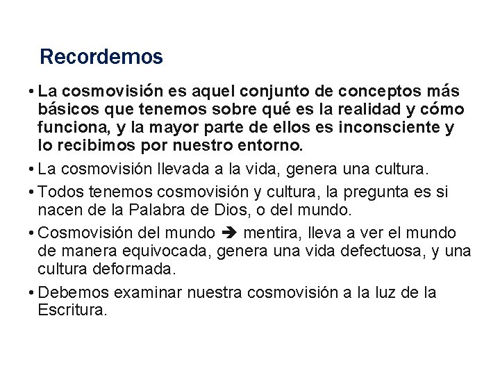 Recordemos • La cosmovisión es aquel conjunto de conceptos más básicos que tenemos sobre