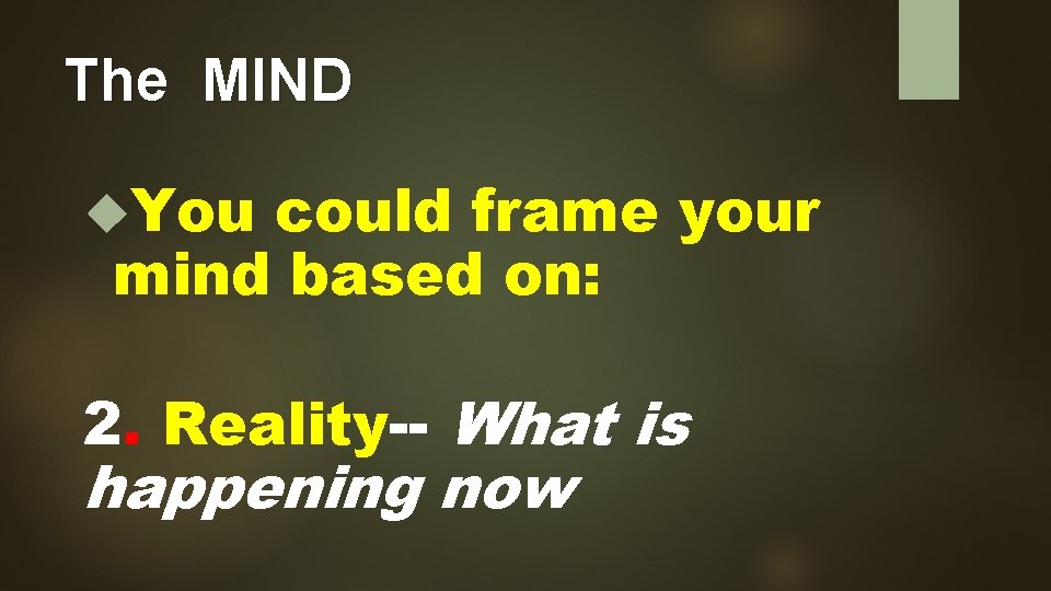 The MIND You could frame your mind based on: 2. Reality-- What is happening