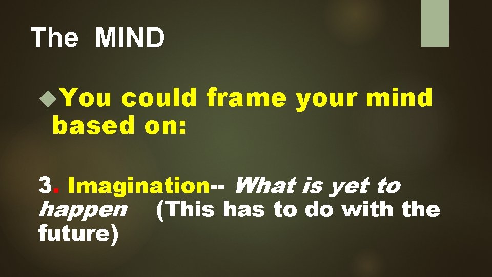 The MIND You could frame your mind based on: 3. Imagination-- What is yet