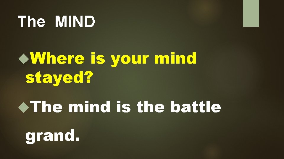 The MIND Where is your mind stayed? The mind is the battle grand. 