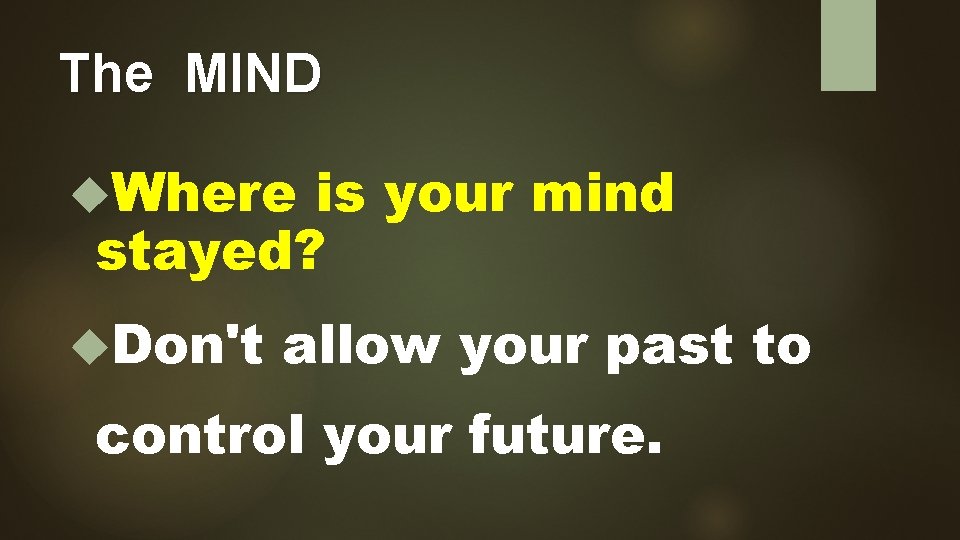 The MIND Where is your mind stayed? Don't allow your past to control your