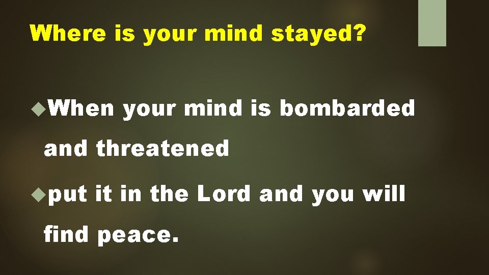 Where is your mind stayed? When your mind is bombarded and threatened put it