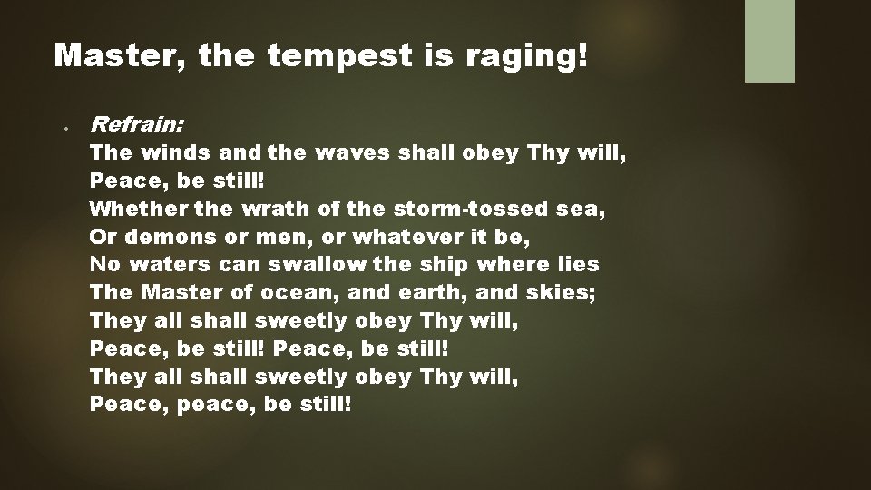 Master, the tempest is raging! Refrain: The winds and the waves shall obey Thy