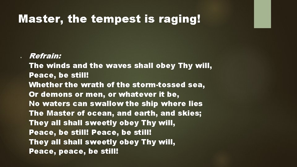 Master, the tempest is raging! Refrain: The winds and the waves shall obey Thy
