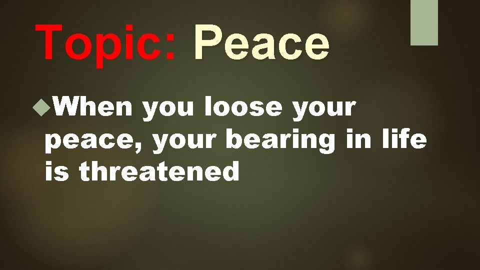 Topic: Peace When you loose your peace, your bearing in life is threatened 