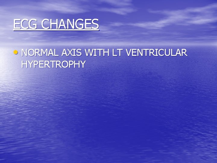 ECG CHANGES • NORMAL AXIS WITH LT VENTRICULAR HYPERTROPHY 